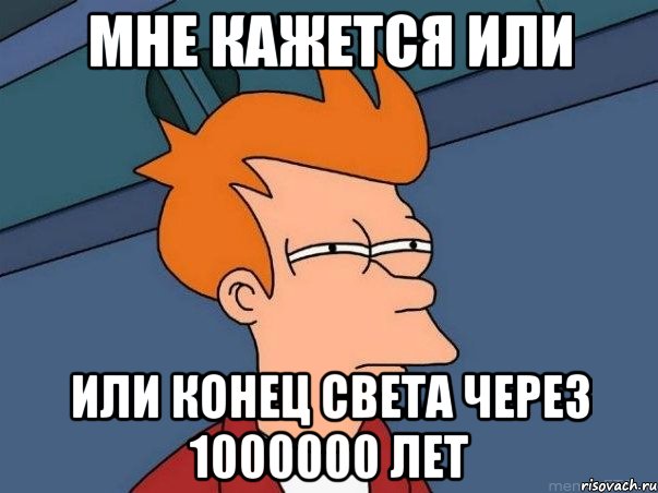 мне кажется или или конец света через 1000000 лет, Мем  Фрай (мне кажется или)