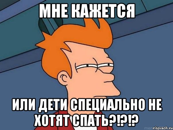 мне кажется или дети специально не хотят спать?!?!?, Мем  Фрай (мне кажется или)