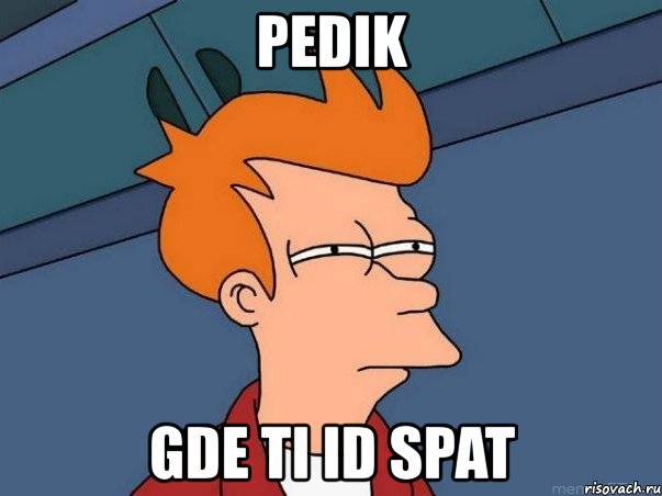 pedik gde ti id spat, Мем  Фрай (мне кажется или)