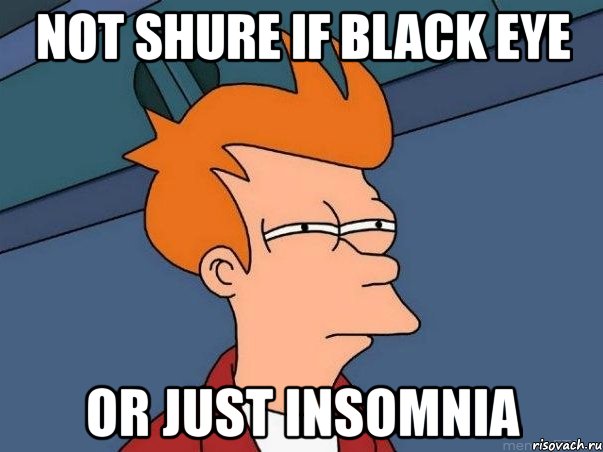 not shure if black eye or just insomnia, Мем  Фрай (мне кажется или)