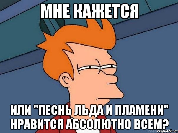 мне кажется или "песнь льда и пламени" нравится абсолютно всем?, Мем  Фрай (мне кажется или)