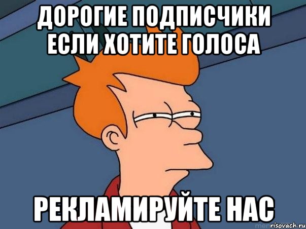 дорогие подписчики если хотите голоса рекламируйте нас, Мем  Фрай (мне кажется или)