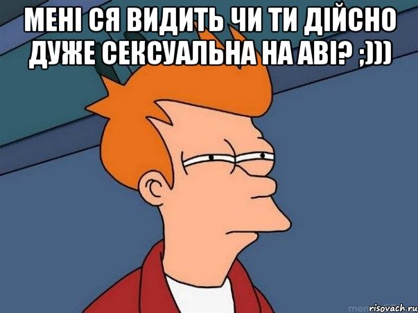 мені ся видить чи ти дійсно дуже сексуальна на аві? ;))) , Мем  Фрай (мне кажется или)