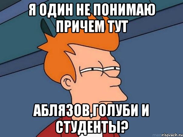 я один не понимаю причем тут аблязов,голуби и студенты?, Мем  Фрай (мне кажется или)