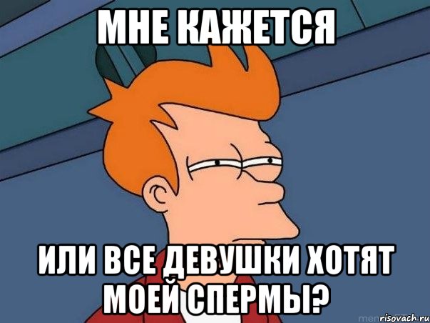 мне кажется или все девушки хотят моей спермы?, Мем  Фрай (мне кажется или)