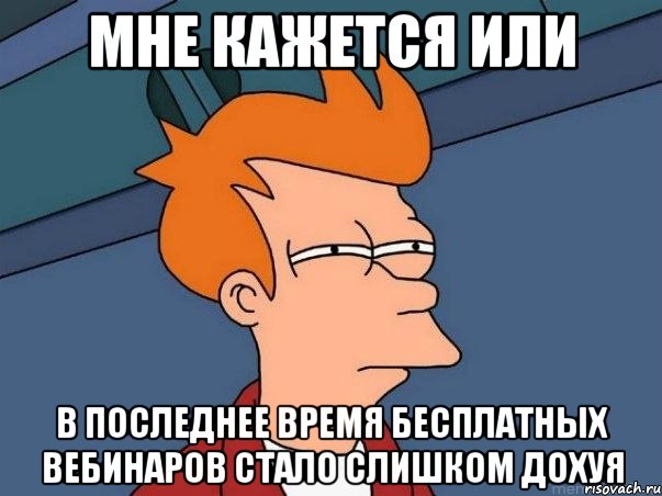 мне кажется или в последнее время бесплатных вебинаров стало слишком дохуя, Мем  Фрай (мне кажется или)