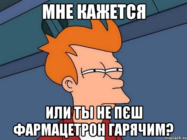 мне кажется или ты не пєш фармацетрон гарячим?, Мем  Фрай (мне кажется или)