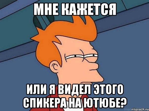 мне кажется или я видел этого спикера на ютюбе?, Мем  Фрай (мне кажется или)