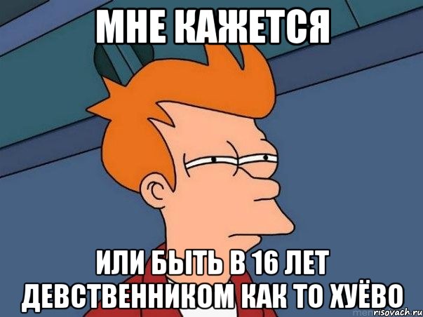 мне кажется или быть в 16 лет девственником как то хуёво, Мем  Фрай (мне кажется или)