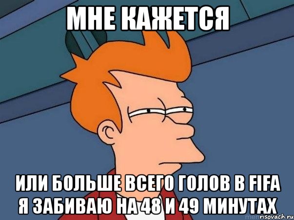 мне кажется или больше всего голов в fifa я забиваю на 48 и 49 минутах, Мем  Фрай (мне кажется или)