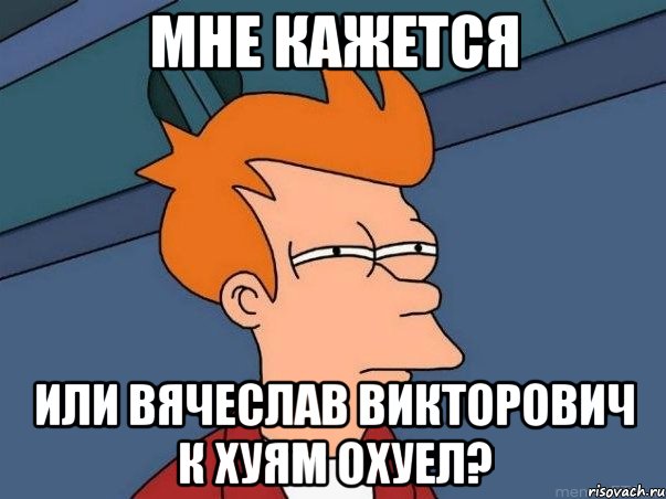 мне кажется или вячеслав викторович к хуям охуел?, Мем  Фрай (мне кажется или)