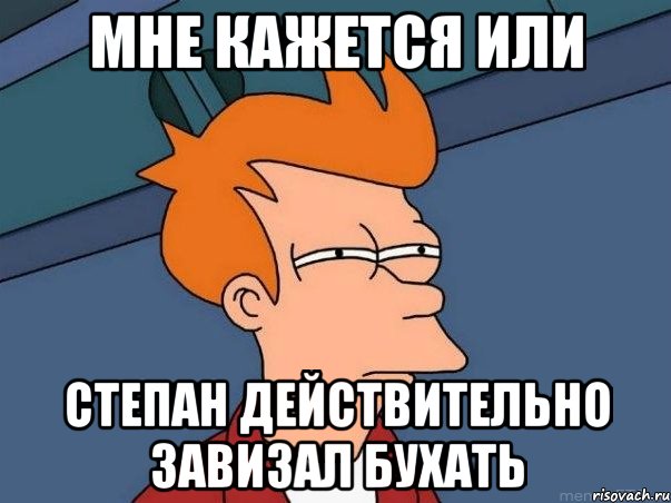 мне кажется или степан действительно завизал бухать, Мем  Фрай (мне кажется или)