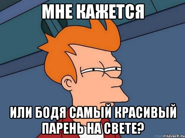 мне кажется или бодя самый красивый парень на свете?, Мем  Фрай (мне кажется или)