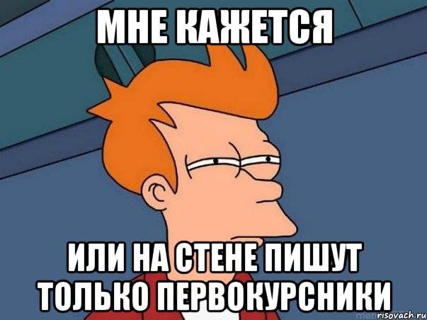 мне кажется или на стене пишут только первокурсники, Мем  Фрай (мне кажется или)