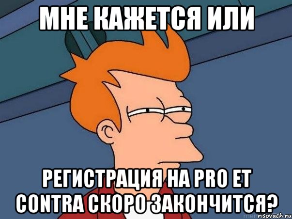 мне кажется или регистрация на pro et contra скоро закончится?, Мем  Фрай (мне кажется или)