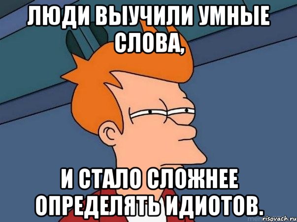 люди выучили умные слова, и стало сложнее определять идиотов., Мем  Фрай (мне кажется или)