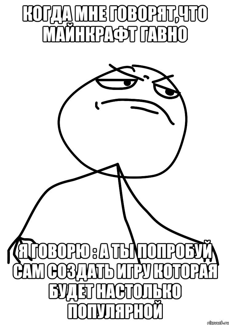 когда мне говорят,что майнкрафт гавно я говорю : а ты попробуй сам создать игру которая будет настолько популярной, Мем fuck yea