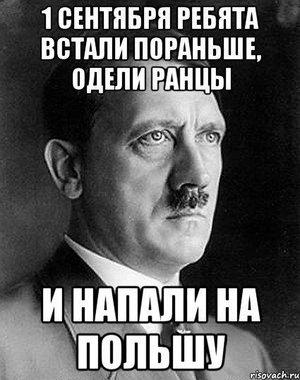 1 сентября ребята встали пораньше, одели ранцы и напали на польшу