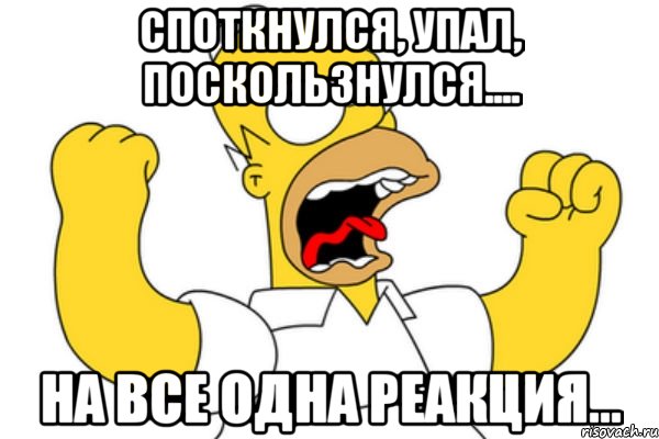 споткнулся, упал, поскользнулся.... на все одна реакция..., Мем Разъяренный Гомер