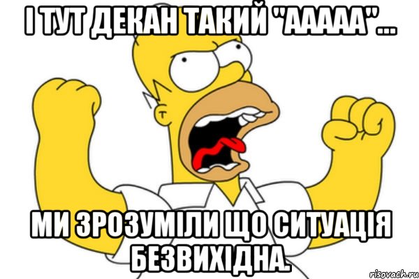 і тут декан такий "ааааа"... ми зрозуміли що ситуація безвихідна., Мем Разъяренный Гомер