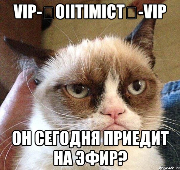 vip-★oiitimict★-vip он сегодня приедит на эфир?