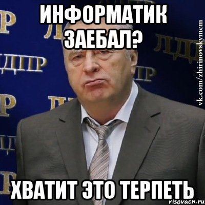 информатик заебал? хватит это терпеть, Мем Хватит это терпеть (Жириновский)