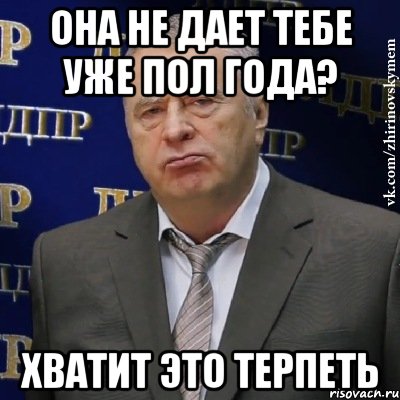 она не дает тебе уже пол года? хватит это терпеть, Мем Хватит это терпеть (Жириновский)