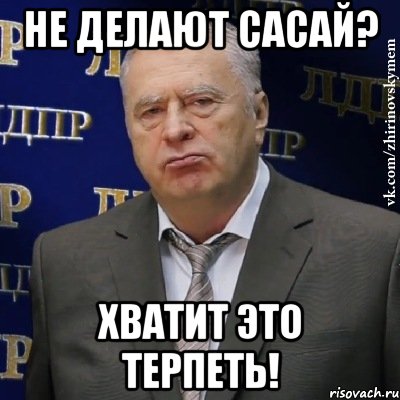 не делают сасай? хватит это терпеть!, Мем Хватит это терпеть (Жириновский)