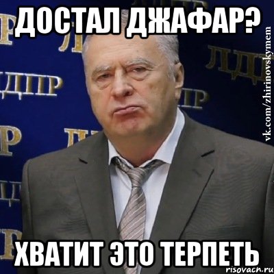 достал джафар? хватит это терпеть, Мем Хватит это терпеть (Жириновский)