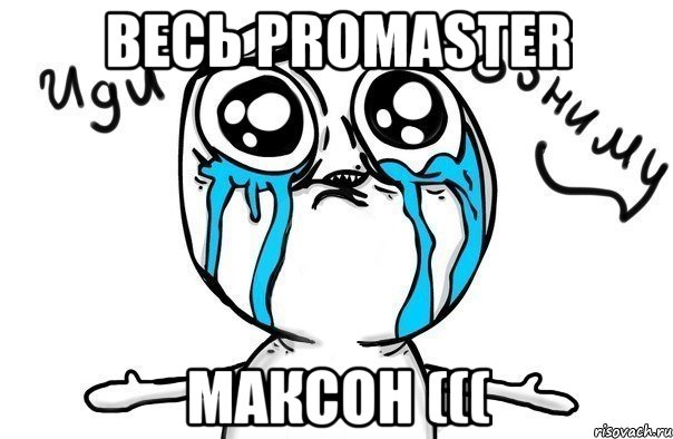 весь promaster максон (((, Мем Иди обниму