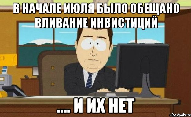 в начале июля было обещано вливание инвистиций .... и их нет, Мем ииии его нет