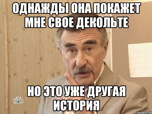 однажды она покажет мне свое декольте но это уже другая история, Мем Каневский (Но это уже совсем другая история)