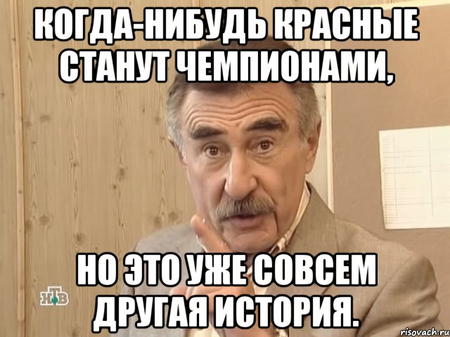 когда-нибудь красные станут чемпионами, но это уже совсем другая история., Мем Каневский (Но это уже совсем другая история)