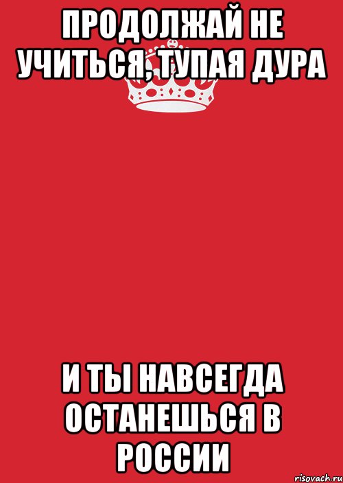 продолжай не учиться, тупая дура и ты навсегда останешься в россии, Комикс Keep Calm 3