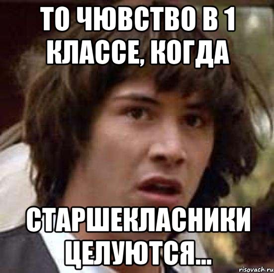 то чювство в 1 классе, когда старшекласники целуются..., Мем А что если (Киану Ривз)