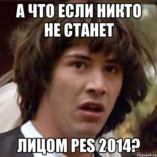 а что если никто не станет лицом pes 2014?, Мем А что если (Киану Ривз)