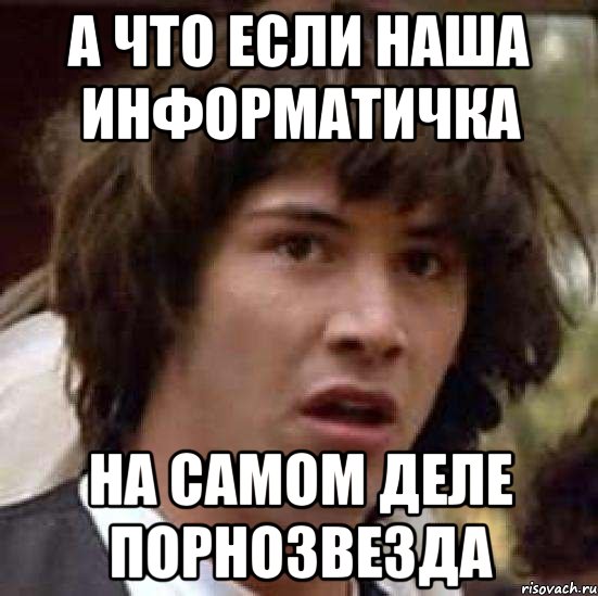 а что если наша информатичка на самом деле порнозвезда, Мем А что если (Киану Ривз)