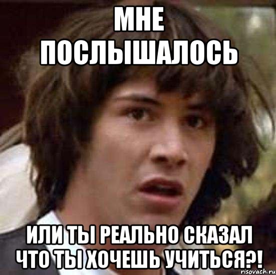 мне послышалось или ты реально сказал что ты хочешь учиться?!, Мем А что если (Киану Ривз)