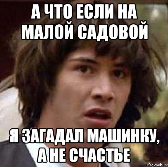 а что если на малой садовой я загадал машинку, а не счастье, Мем А что если (Киану Ривз)