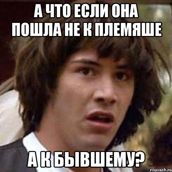 а что если она пошла не к племяше а к бывшему?, Мем А что если (Киану Ривз)