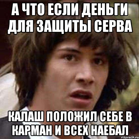 а что если деньги для защиты серва калаш положил себе в карман и всех наебал, Мем А что если (Киану Ривз)