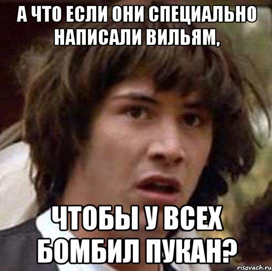 а что если они специально написали вильям, чтобы у всех бомбил пукан?, Мем А что если (Киану Ривз)