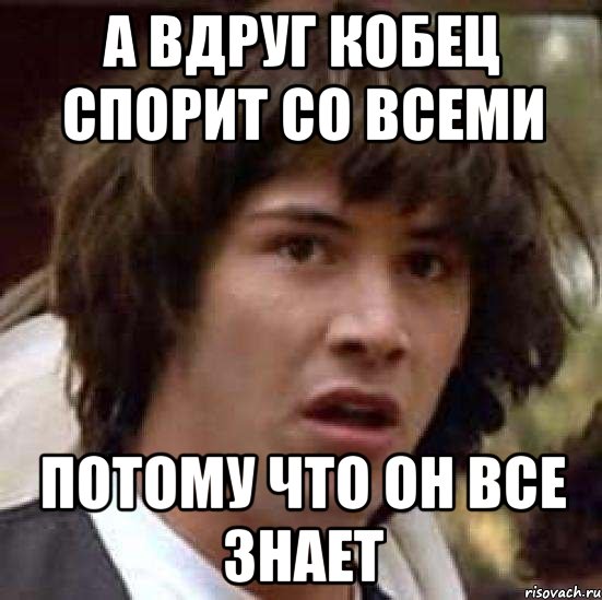 а вдруг кобец спорит со всеми потому что он все знает, Мем А что если (Киану Ривз)