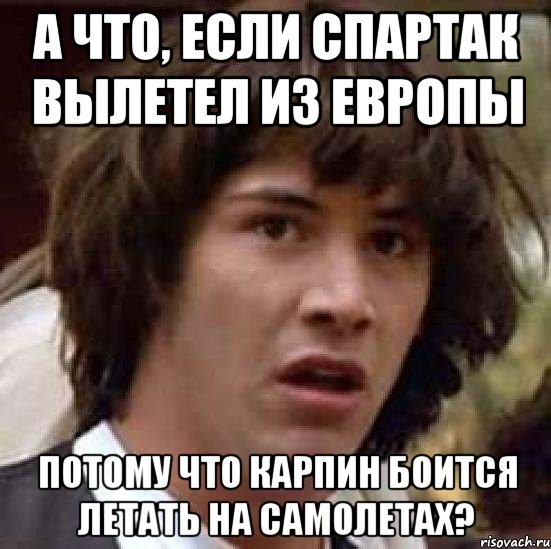 а что, если спартак вылетел из европы потому что карпин боится летать на самолетах?, Мем А что если (Киану Ривз)