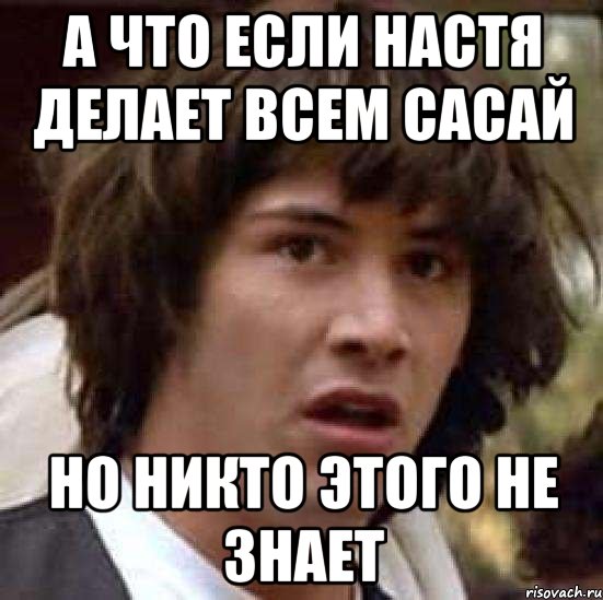 а что если настя делает всем сасай но никто этого не знает, Мем А что если (Киану Ривз)