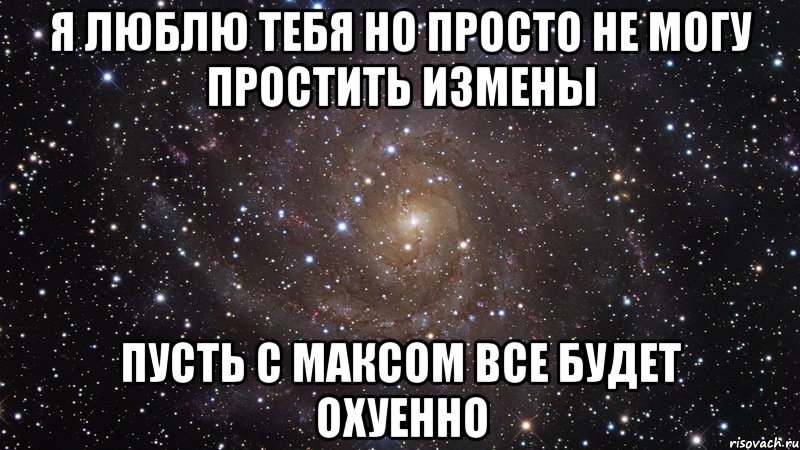 я люблю тебя но просто не могу простить измены пусть с максом все будет охуенно, Мем  Космос (офигенно)