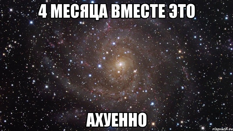 4 месяца вместе это ахуенно, Мем  Космос (офигенно)