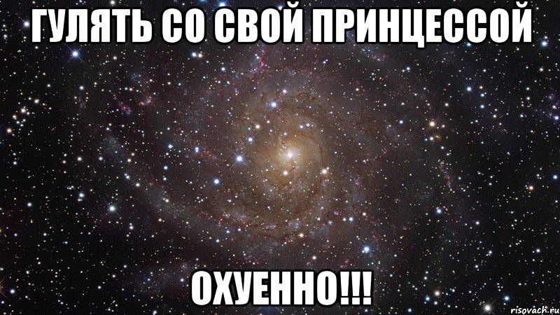 гулять со свой принцессой охуенно!!!, Мем  Космос (офигенно)