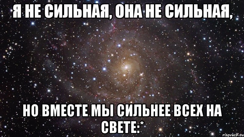 я не сильная, она не сильная, но вместе мы сильнее всех на свете:*, Мем  Космос (офигенно)