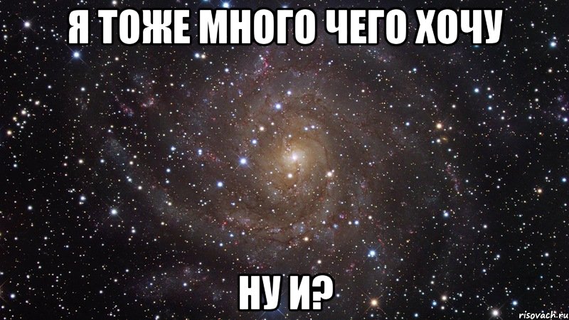 я тоже много чего хочу ну и?, Мем  Космос (офигенно)